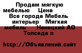 Продам мягкую мебелью. › Цена ­ 25 000 - Все города Мебель, интерьер » Мягкая мебель   . Ненецкий АО,Топседа п.